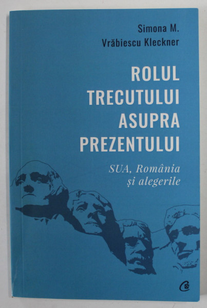 ROLUL TRECUTULUI ASUPRA PREZENTULUI , S.U.A . , ROMANIA SI ALEGERILE de SIMONA M. VRABIESCU KLECKNER , 2020