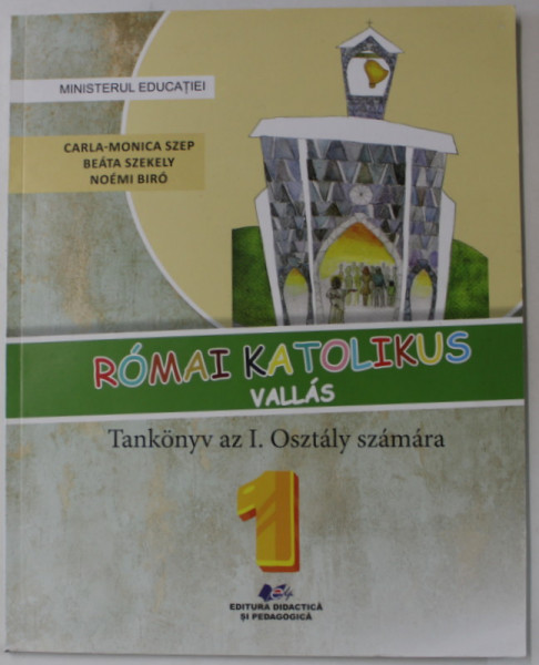 ROMAI KATOLIKUS VALLAS  ( RELIGIA ROMANO - CATOLICA , MANUAL PENTRU CLASA  I )  - CARLA MONICA SZEP ..NOEMI BIRO ,  TEXT IN LIMBA MAGHIARA , 2023