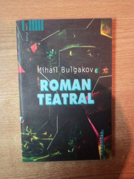 ROMAN TEATRAL de MIHAIL BULGAKOV , Bucuresti