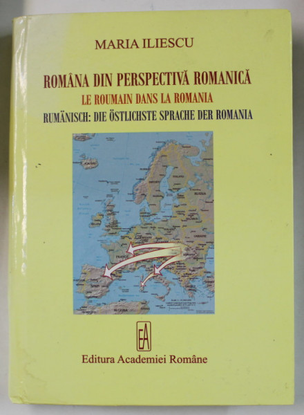 ROMANA DIN PERSEPECTIVA ROMANICA de MARIA ILIESCU , TEXT IN ROMANA , GERMANA , FRANCEZA , 2007