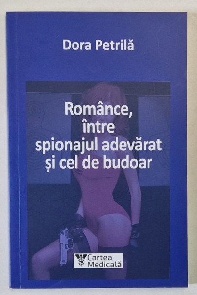 ROMANCE , INTRE SPIONAJUL ADEVARAT SI CEL DE BUDOAR de DORA PETRILA , 2019