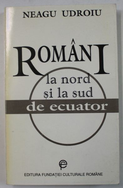 ROMANI LA NORD SI LA SUD DE ECUATOR de NEAGU UDROIU , 1994 , DEDICATIE *