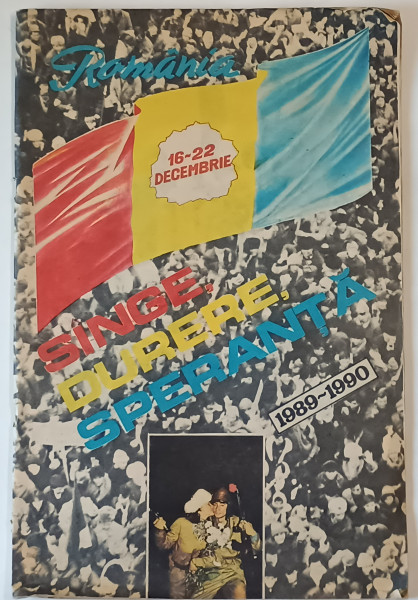 ROMANIA  , 16-22 DECEMBRIE  : SANGE , DURERE , SPERANTA ,  1989 -1990