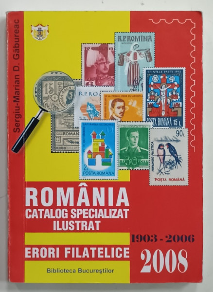 ROMANIA , CATALOG SPECIALIZAT ILUSTRAT  , ERORI FILATELICE , 1903 -2006 , APARUTA 2008