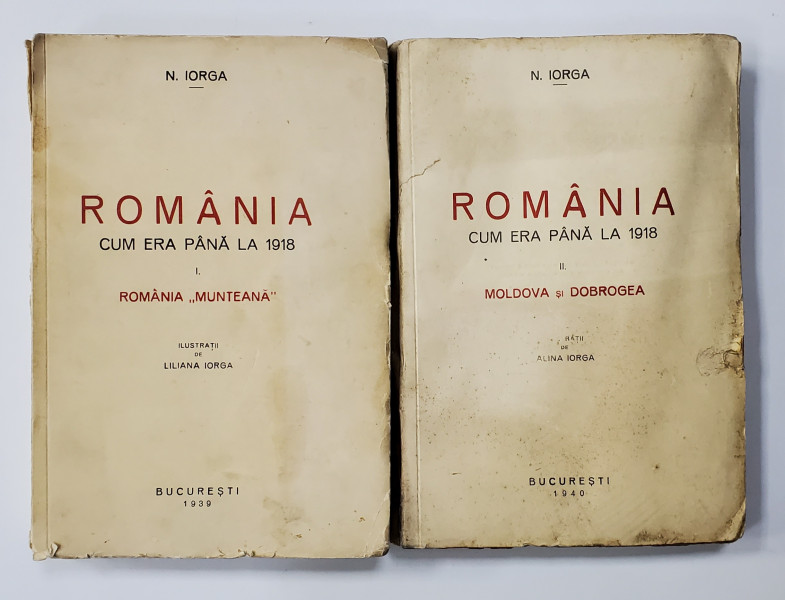 ROMANIA CUM ERA PANA LA 1918 - N. IORGA, VOLUMUL  I - ROMANIA MUNTEANA ,  VOLUMUL  II-MOLDOVA SI DOBROGEA,   1939 -1940