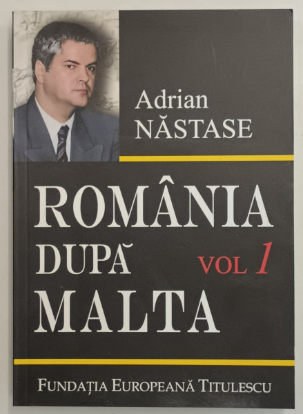 ROMANIA DUPA MALTA , 875 ZILE LA EXTERNE , VOLUMUL I de ADRIAN NASTASE , 2006