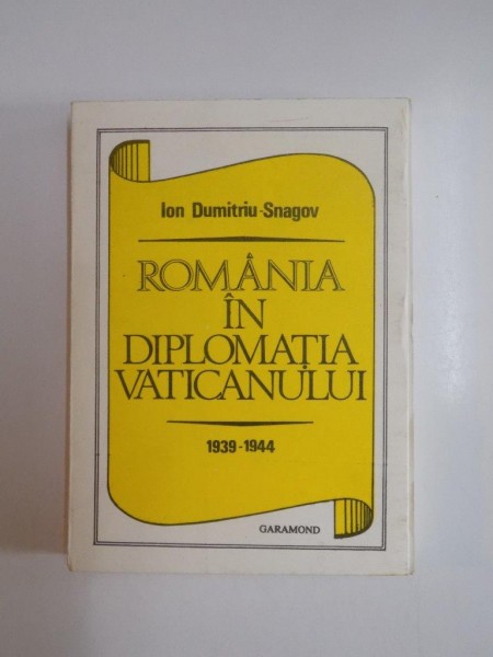 ROMANIA IN DIPLOMATIA VATICANULUI , 1939-1944 de ION DUMITRIU-SNAGOV , 1991