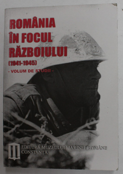 ROMANIA IN FOCUL RAZBOIULUI 1941 - 1945 , VOLUM DE STUDII , coordonator OLIMPIU MANUEL GLODARENCO , 2013