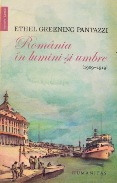 ROMANIA IN LUMINI SI UMBRE  ( 1909 - 1919 ) de ETHEL GREENING PANTAZZI , 2015