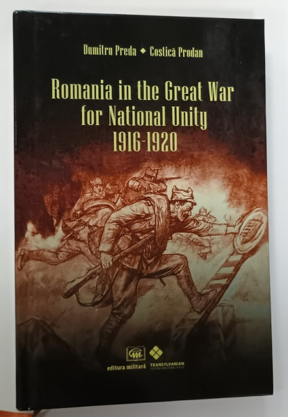 ROMANIA IN THE GREAT WAR FOR NATIONAL UNITY 1916 -1920 by DUMITRU PREDA and COSTICA  PRODAN , 2020