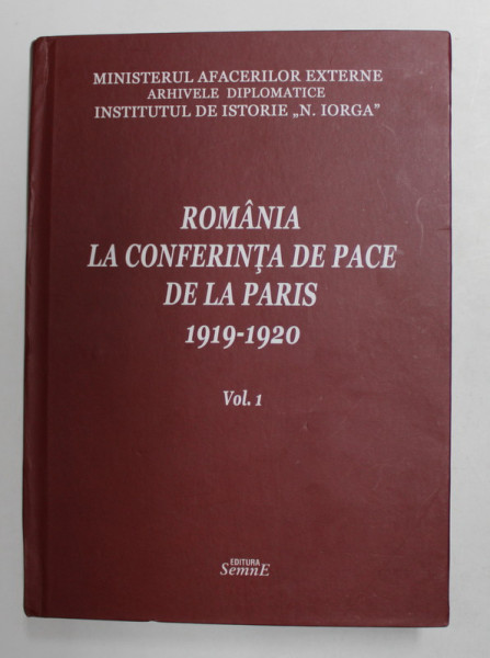 ROMANIA LA CONFERINTA DE PACE DE LA PARIS 1919 - 1920 , VOLUMUL I , EDITIE de DUMITRU PREDA ...ALEXANDRU GHISA , 2019