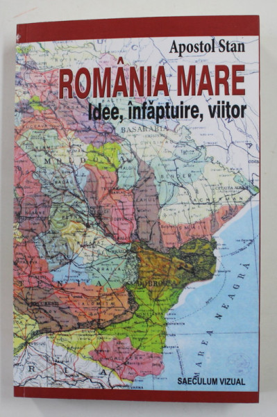 ROMANIA MARE - IDEE , INFAPTUIR , VIITOR de APOSTOL STAN , 2015