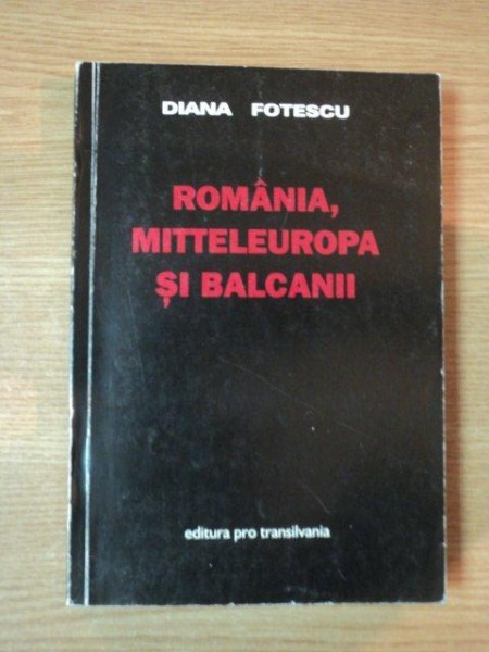 ROMANIA, MITTELEUROPA SI BALCANII de DIANA FOTESCU , 1999 * DEDICATIE