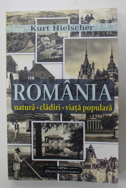 ROMANIA , NATURA , CLADIRI , VIATA POPULARA de KURT HIELSCHER ( 1881 -1948  ), cu o prefata de OCTAVIAN GOGA , REEDITARE , 2023