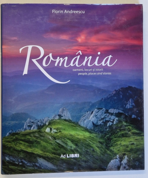 ROMANIA , OAMENI , LOCURI SI ISTORII , text de MARIANA PASCARU , fotografii de FLORIN ANDREESCU , 2018 *EDITIE CARTONATA , *EDITIE BILINGVA