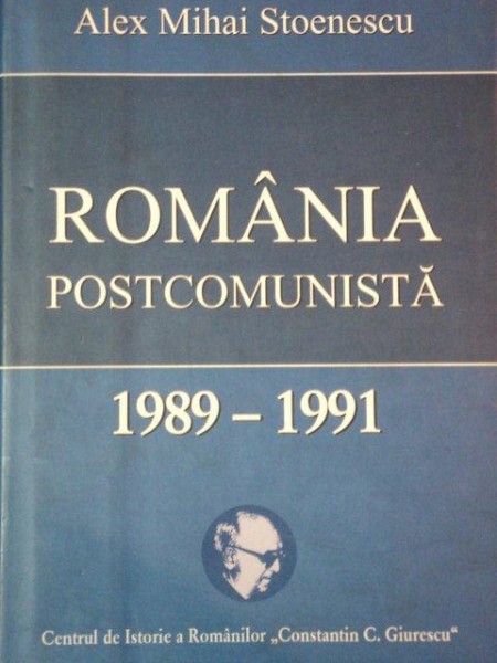 ROMANIA POSTCOMUNISTA 1989-1991 de ALEX MIHAI STOENESCU