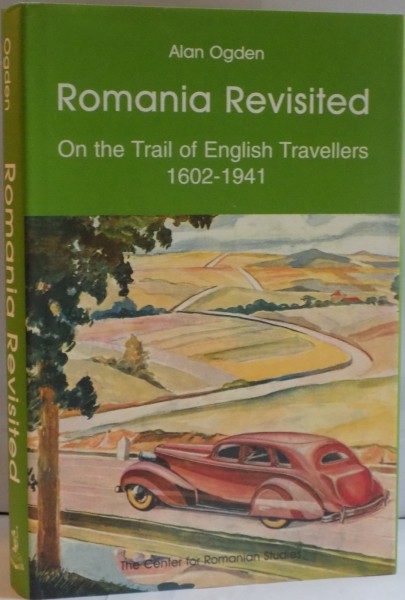 ROMANIA REVISITED , ON THE TRAIL OF ENGLISH TRAVELLERS 1602-1941 by ALAN OGDEN , 2000