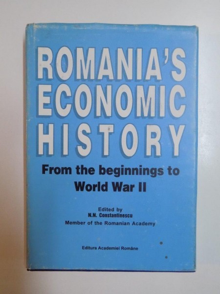 ROMANIA ' S ECONOMIC HISTORY . FROM THE BEGINNINGS TO WORLD WAR II de N. N. CONSTANTINESCU , 1994