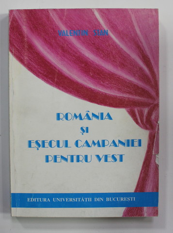 ROMANIA SI ESECUL CAMPANIEI PENTRU VEST de VALENTIN STAN , 1999, PREZINTA SUBLINIERI CU CREIONUL *