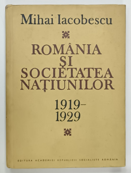 ROMANIA SI SOCIETATEA NATIUNILOR , 1919 - 1929 de MIHAI  IACOBESCU , 1988 , DEDICATIE CATRE FLORIN  CONSTANTINIU *