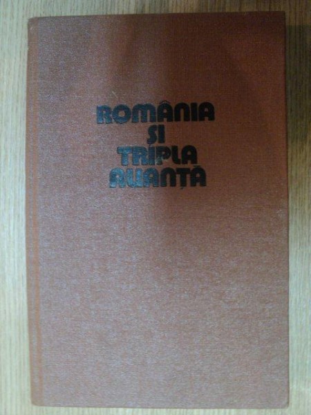 ROMANIA SI TRIPLA ALIANTA de GHE. NICOLAE CAZAN , SERBAN RADULESCU-ZONER , 1979