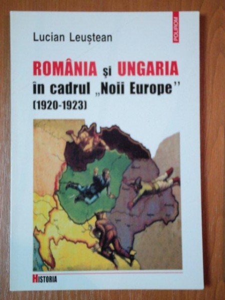 ROMANIA SI UNGARIA IN CADRUL ''NOII EUROPE'' (1920-1923) de LUCIAN LEUSTEAN   2003