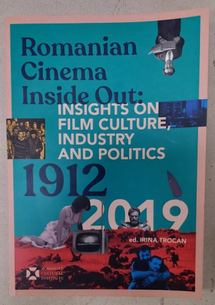 ROMANIAN  CINEMA INSIDE OUT ; INSIGHTS ON FILM CULTURE , INDUSTRY AND POLITICS 1912 - 201 9by IRINA TROCAN , 2019