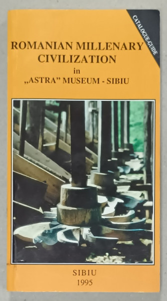 ROMANIAN MILLENARY CIVILISATION IN ' ASTRA ' MUSEUM - SIBIU , CATALOGUE - GUIDE , 1995