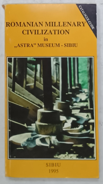 ROMANIAN  MILLENARY CIVILIZATION IN ' ASTRA ' MUSEUM - SIBIU , CATALOGUE - GUIDE , 1995