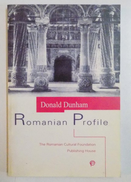 ROMANIAN PROFILE , A STUDY OF NATIONAL CHARACTER AS REFLECTED IN THE VISUAL ARTS by DONALD DUNHAM , 1999