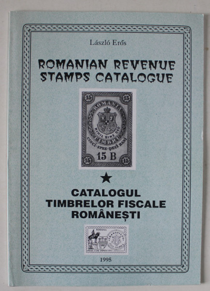 ROMANIAN REVENUE STAMPS CATALOGUE / CATALOGUL TIMBRELOR FISCALE ROMANESTI de LASZLO EROS , EDITIE IN ENGLEZA SI ROMANA , 1995