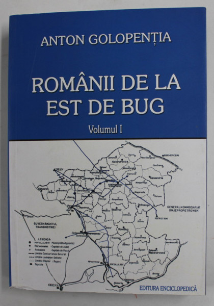 ROMANII DE LA EST DE BUG de ANTON GOLOPENTIA , VOLUMUL I , 2006