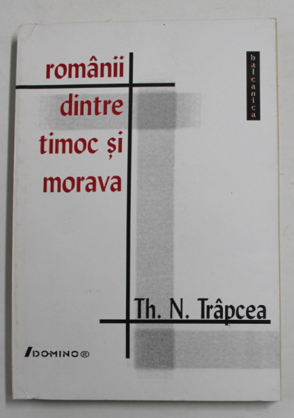 ROMANII DINTRE TIMOC SI MORAVA de TH. N. TRAPCEA , 1999