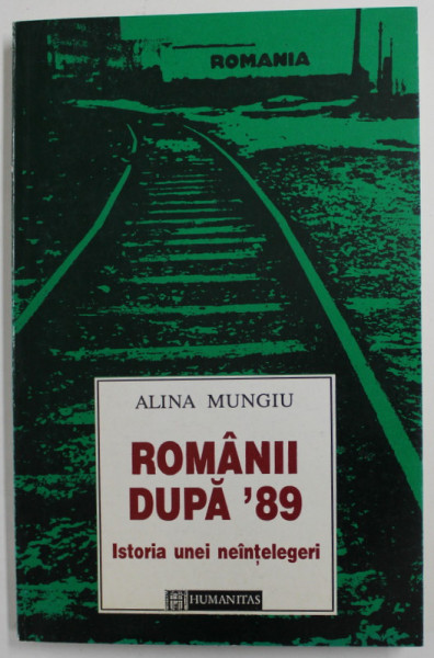 ROMANII DUPA ' 89 , ISTORIA UNEI NEINTELEGERI de ALINA MUNGIU , 1995 , DEDICATIE *