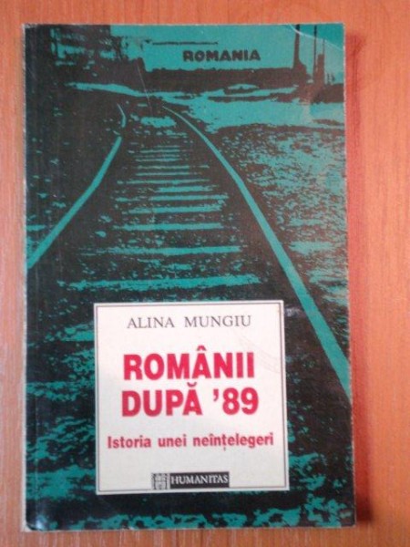 ROMANII DUPA '89 , ISTORIA UNEI NEINTELEGERI de ALINA MUNGIU , 1995