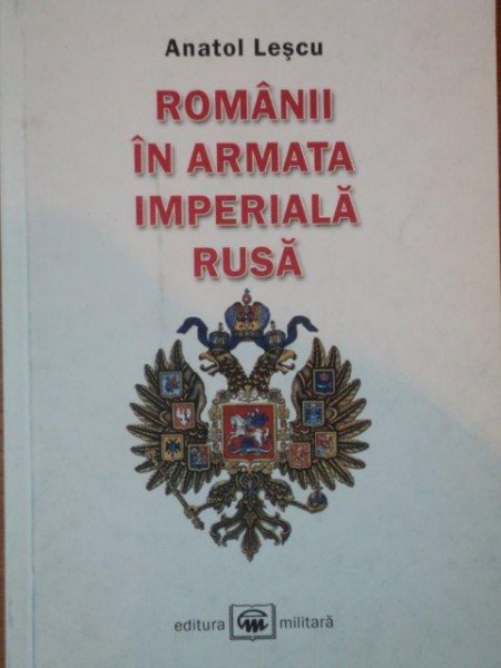 ROMANII IN ARMATA IMPERIALA RUSA de ANATOL LESCU