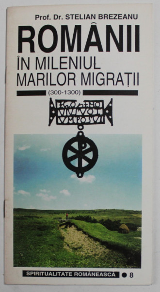 ROMANII IN MILENIUL MARILOR MIGRATII ( 300 - 1300 ) de STELIAN BREZEANU , 1996