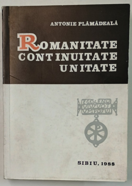 ROMANITATE , CONTINUITATE , UNITATE de ANTONIE PLAMADEALA , MITROPOLITUL  ARDEALULUI , 1988 , DEDICATIE CATRE COSTIN MURGESCU *