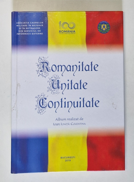 ROMANITATE , UNITATE , CONTINUITATE , ALBUM  de IOAN IONITA - COLENTINA , 2019