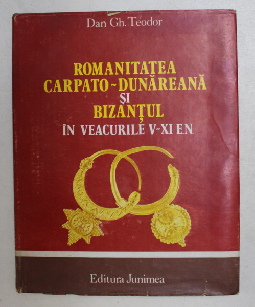 ROMANITATEA CARPATO-DUNAREANA SI BIZANTUL IN VEACURILE V-XI E.N. - DAN GH. TEODOR  IASI 1981