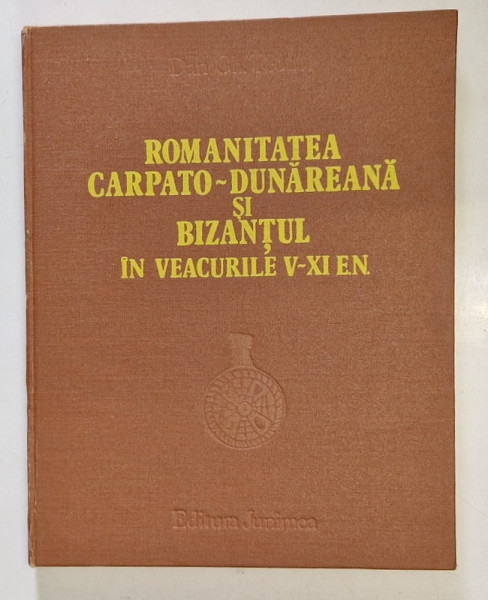 ROMANITATEA CARPATO-DUNAREANA SI BIZANTUL IN VEACURILE V-XI E.N. - DAN GH. TEODOR  IASI 1981