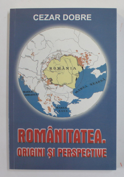 ROMANITATEA . ORIGINI SI PERSPECTIVE de CEZAR DOBRE , 2006 , DEDICATIE *