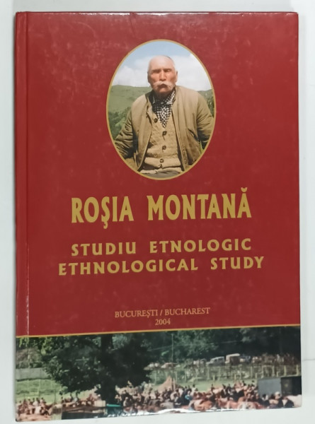 ROSIA  MONTANA , STUDIU ETNOLOGIC . ETHNOLOGICAL STUDY , EDITIE BILINGVA ROMANA  - ENGLEZA , 2004