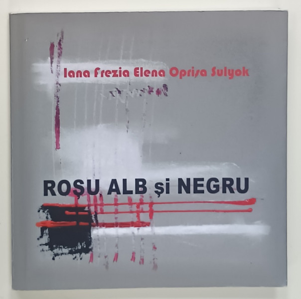 ROSU , ALB si NEGRU de IANA FREZIA ELENA OPRISA SULYOK , 2015