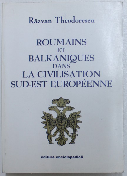 ROUMAINS ET BALKANIQUES DANS LA CIVILISATION SUD  - EST EUROPENEE par RAZVAN THEODORESCU , 1999