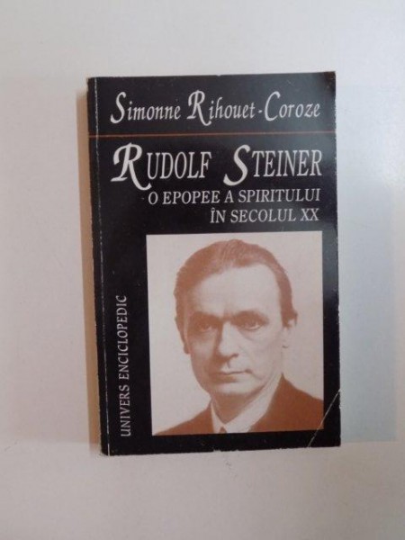 RUDOLF STEINER , O EPOPEE A SPIRITULUI IN SECOLUL XX de SIMONNE RIHOUET - COROZE , 2002