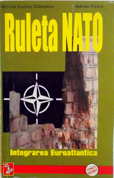 RULETA NATO, INTEGRAREA EUROATLANTICA, VOL. I  (1991 - 1994) de MIRCEA CUZINO STANESCU, ADRIAN FIRICA, 2000