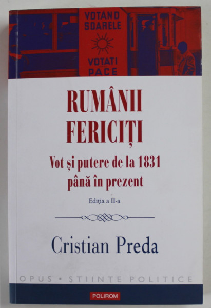 RUMANII FERICITI , VOT SI PUTERE DE LA 1831 PANA IN PREZENT de CRISTIAN PREDA , 2021