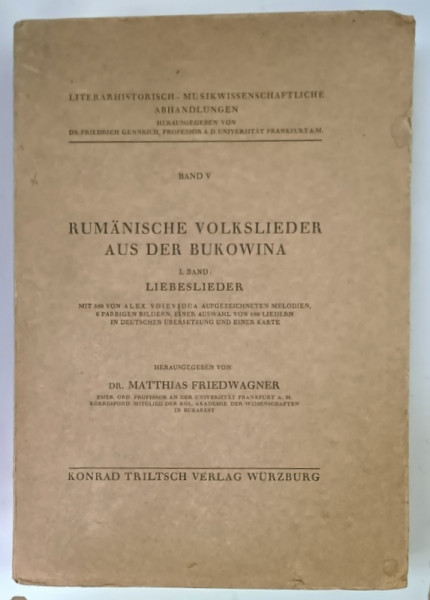 RUMANISCHE VOLKSLIEDER AUS DER BUKOWINA 1 . BAND : LIBESLIEDER ( CANTECE POPULARE ROMANESTI DIN BUCOVINA , VOL. I : CANTECE DE DRAGOSTE )  , von MATTHIAS FRIEDWAGNER , TEXT  GERMANA  SI ROMANA  , 1940
