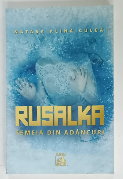 RUSALKA , FEMEIA DIN ADANCURI de NATASA  ALINA CULEA , 2023 , DEDICATIE !